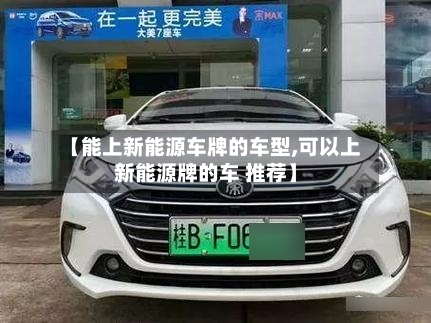 【能上新能源车牌的车型,可以上新能源牌的车 推荐】-第2张图片
