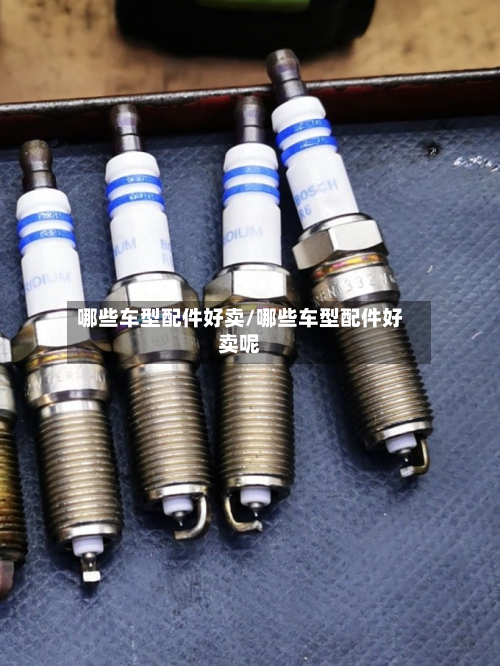 哪些车型配件好卖/哪些车型配件好卖呢-第2张图片