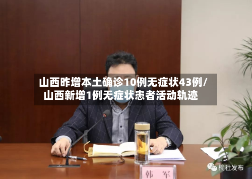 山西昨增本土确诊10例无症状43例/山西新增1例无症状患者活动轨迹-第3张图片