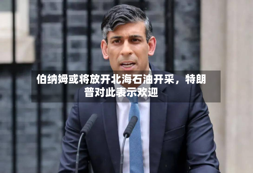 伯纳姆或将放开北海石油开采，特朗普对此表示欢迎-第3张图片