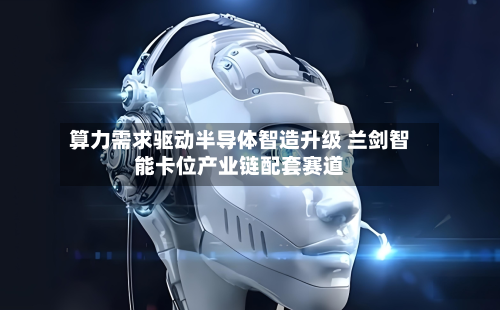 算力需求驱动半导体智造升级 兰剑智能卡位产业链配套赛道-第1张图片