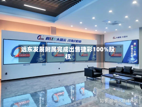 远东发展附属完成出售捷彩100%股权-第1张图片