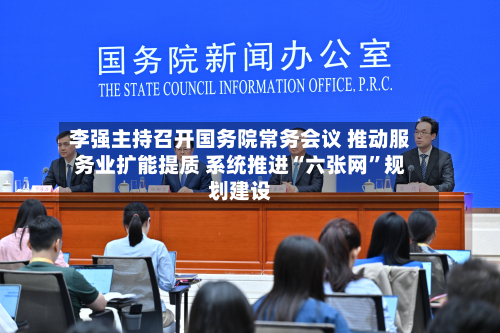李强主持召开国务院常务会议 推动服务业扩能提质 系统推进“六张网	”规划建设-第3张图片