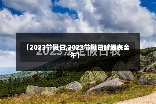 【2023节假日,2023节假日时间表全年】