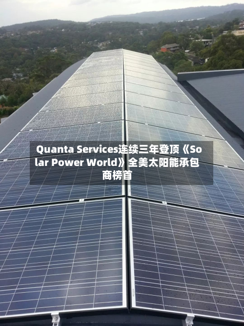 Quanta Services连续三年登顶《Solar Power World》全美太阳能承包商榜首-第2张图片