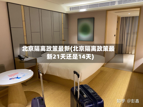 北京隔离政策最新(北京隔离政策最新21天还是14天)
