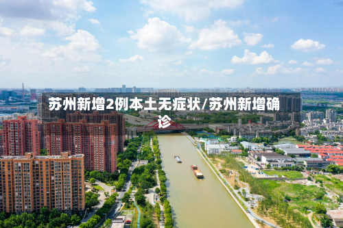 苏州新增2例本土无症状/苏州新增确诊-第3张图片