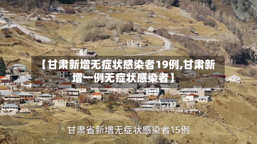 【甘肃新增无症状感染者19例,甘肃新增一例无症状感染者】-第2张图片