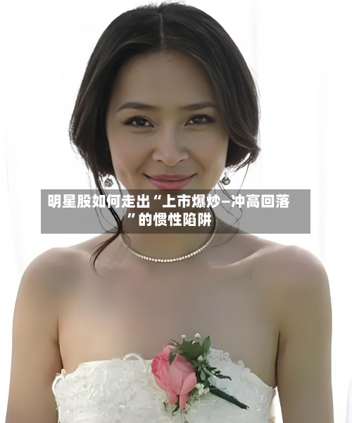 明星股如何走出“上市爆炒—冲高回落”的惯性陷阱-第2张图片
