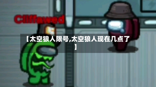 【太空狼人限号,太空狼人现在几点了】-第2张图片