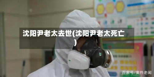 沈阳尹老太去世(沈阳尹老太死亡)