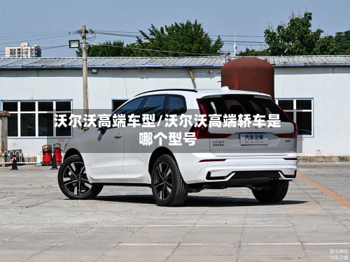 沃尔沃高端车型/沃尔沃高端轿车是哪个型号-第2张图片