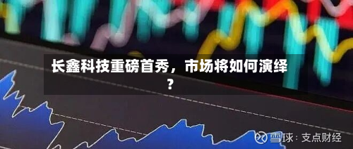 长鑫科技重磅首秀，市场将如何演绎？