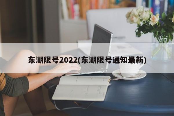 东湖限号2022(东湖限号通知最新)