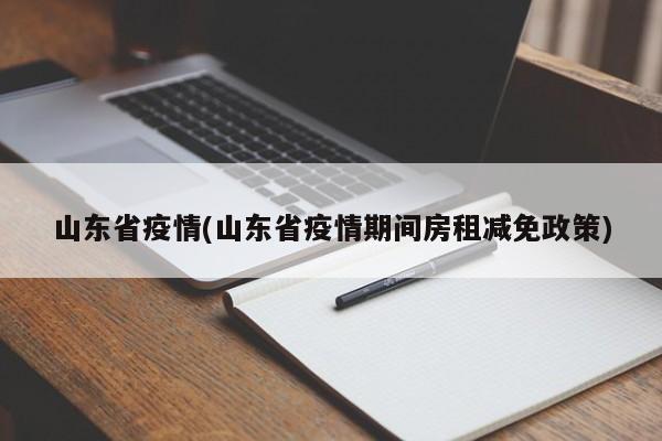 山东省疫情(山东省疫情期间房租减免政策)