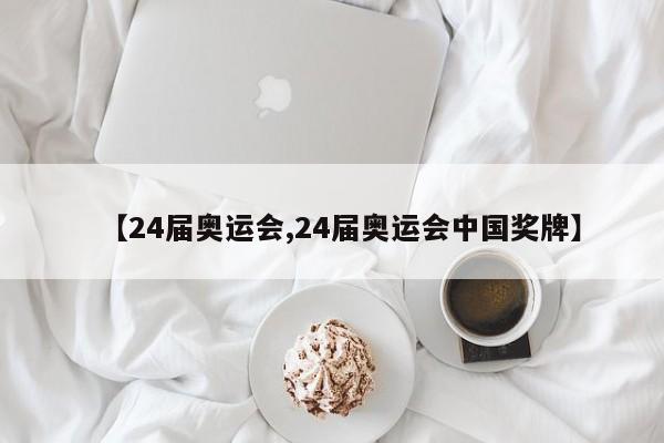 【24届奥运会,24届奥运会中国奖牌】