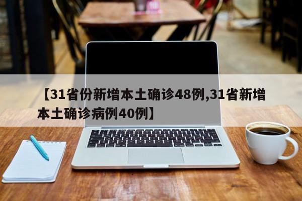 【31省份新增本土确诊48例,31省新增本土确诊病例40例】