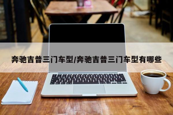 奔驰吉普三门车型/奔驰吉普三门车型有哪些