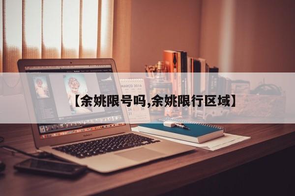 【余姚限号吗,余姚限行区域】