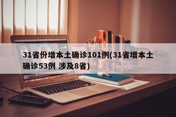 31省份增本土确诊101例(31省增本土确诊53例 涉及8省)