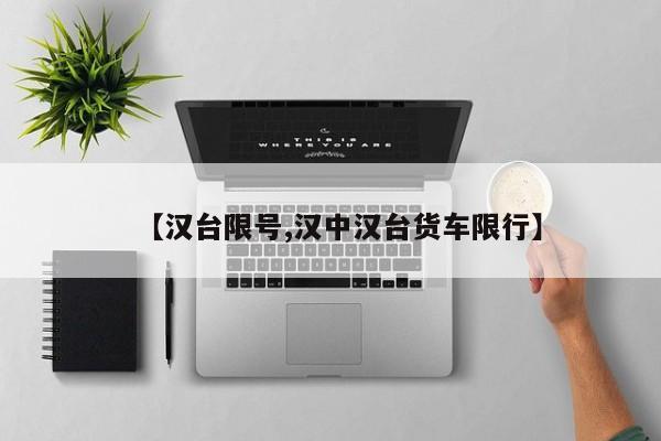 【汉台限号,汉中汉台货车限行】