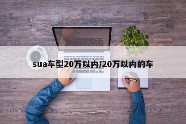 sua车型20万以内/20万以内的车