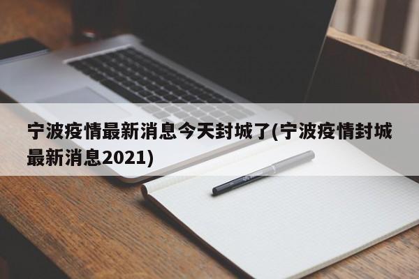 宁波疫情最新消息今天封城了(宁波疫情封城最新消息2021)