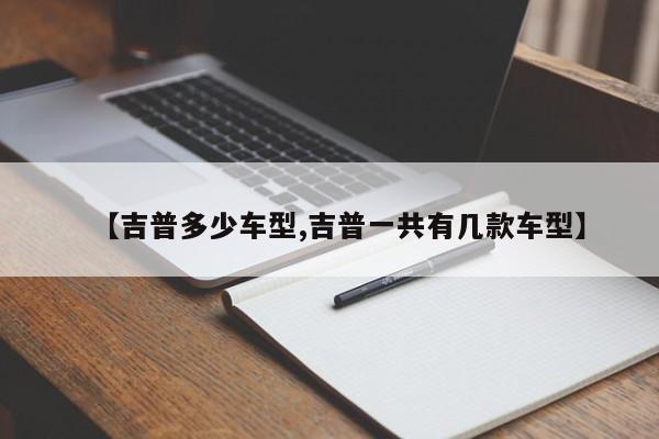 【吉普多少车型,吉普一共有几款车型】