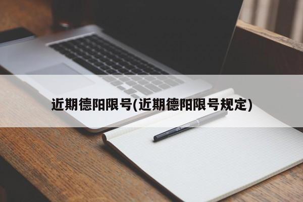 近期德阳限号(近期德阳限号规定)