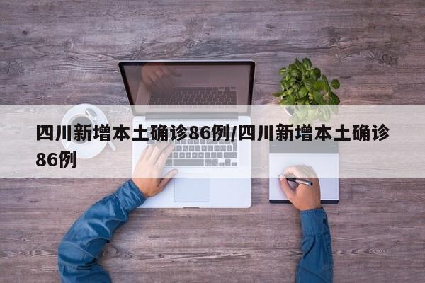 四川新增本土确诊86例/四川新增本土确诊86例