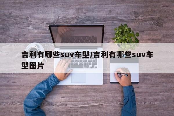 吉利有哪些suv车型/吉利有哪些suv车型图片