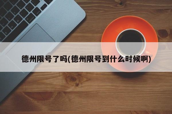 德州限号了吗(德州限号到什么时候啊)