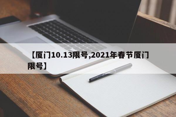 【厦门10.13限号,2021年春节厦门限号】