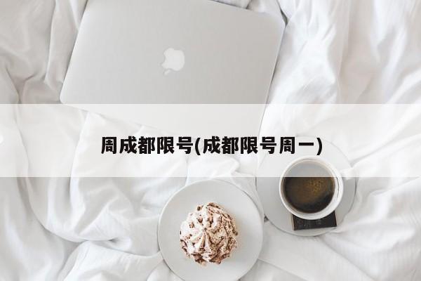 周成都限号(成都限号周一)