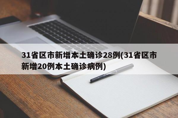 31省区市新增本土确诊28例(31省区市新增20例本土确诊病例)