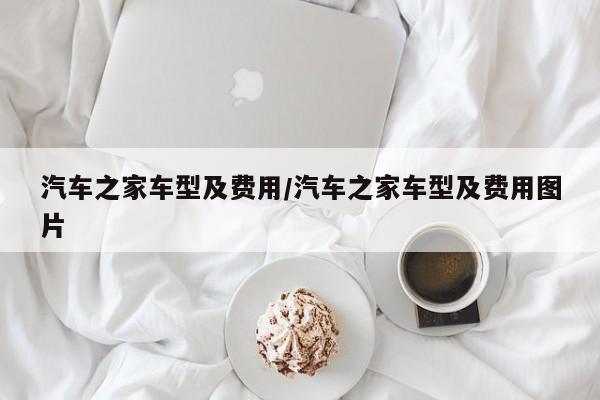 汽车之家车型及费用/汽车之家车型及费用图片