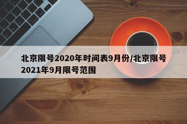 北京限号2020年时间表9月份/北京限号2021年9月限号范围