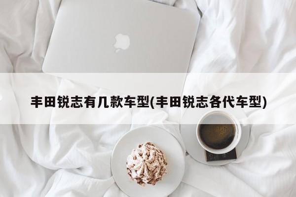 丰田锐志有几款车型(丰田锐志各代车型)