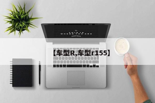 【车型R,车型r155】