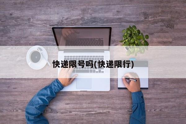 快递限号吗(快递限行)