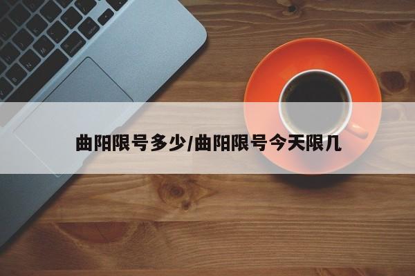 曲阳限号多少/曲阳限号今天限几