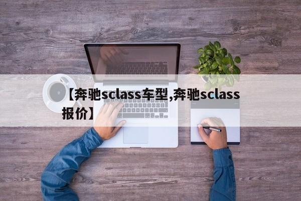 【奔驰sclass车型,奔驰sclass报价】