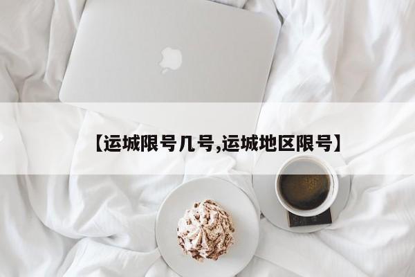 【运城限号几号,运城地区限号】